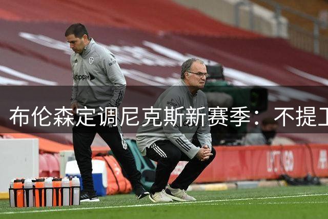 布伦森定调尼克斯新赛季：不提卫冕，全力争胜