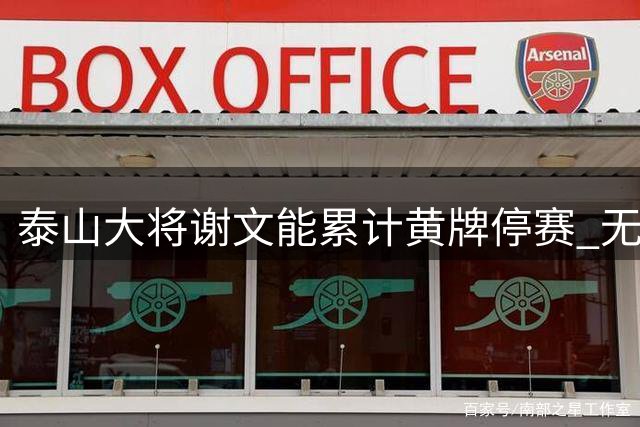 泰山大将谢文能累计黄牌停赛 无缘客战申花关键战