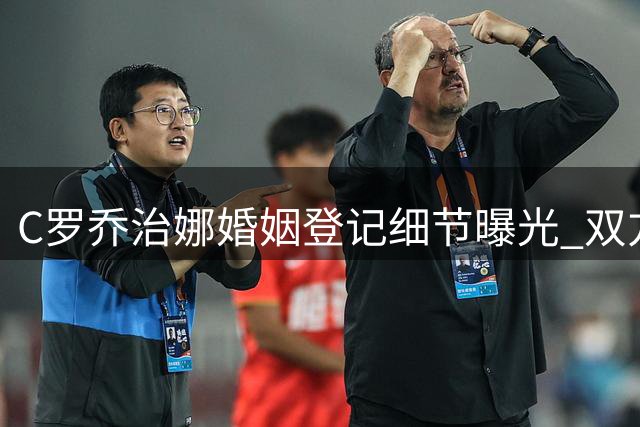 C罗乔治娜婚姻登记细节曝光 双方选择财产独立制